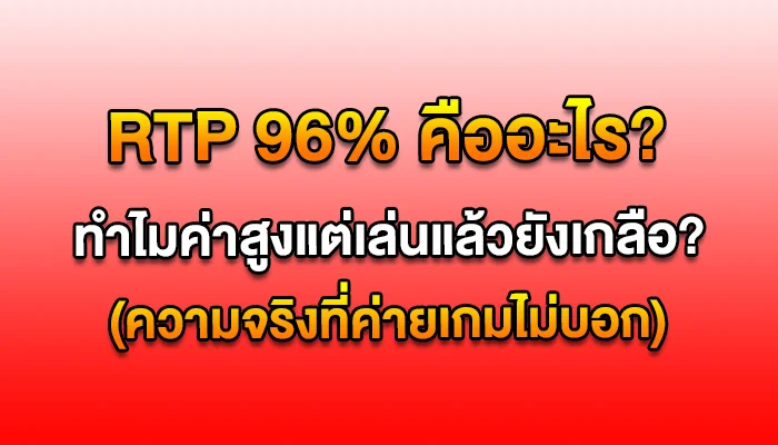 RTP 96% คืออะไร? ทำไมค่าสูงแต่เล่นแล้วยังเกลือ? (ความจริงที่ค่ายเกมไม่บอก)